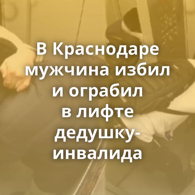 В Краснодаре мужчина избил и ограбил в лифте дедушку-инвалида