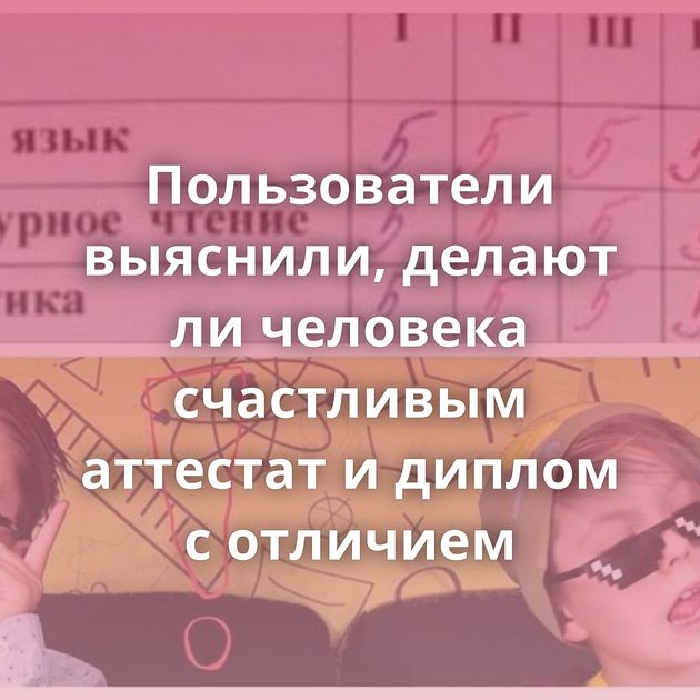 Пользователи выяснили, делают ли человека счастливым аттестат и диплом с отличием