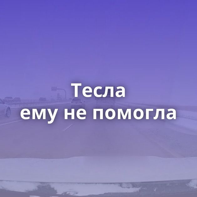 Тесла ему не помогла