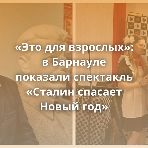 «Это для взрослых»: в Барнауле показали спектакль «Сталин спасает Новый год»