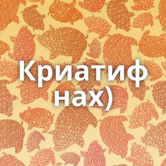 Криатиф нах)