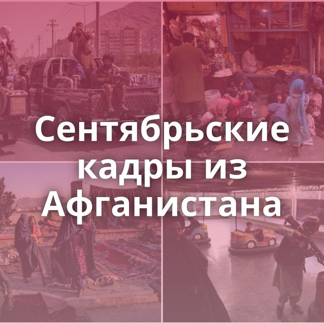 Сентябрьские кадры из Афганистана