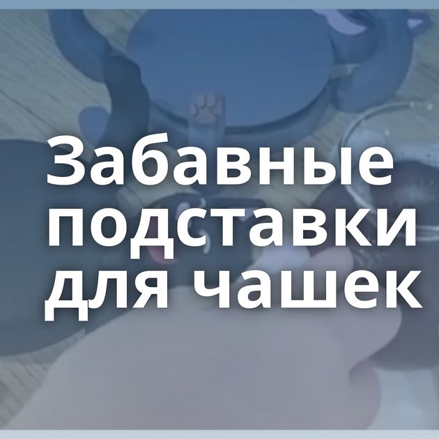 Забавные подставки для чашек