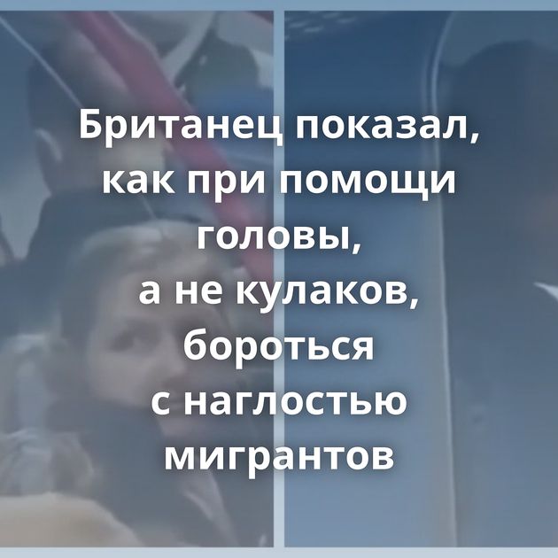 Британец показал, как при помощи головы, а не кулаков, бороться с наглостью мигрантов