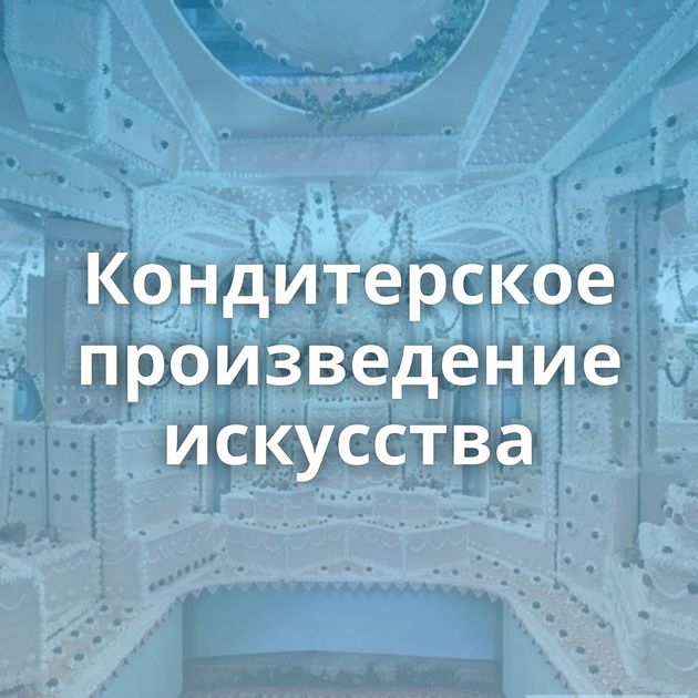 Кондитерское произведение искусства