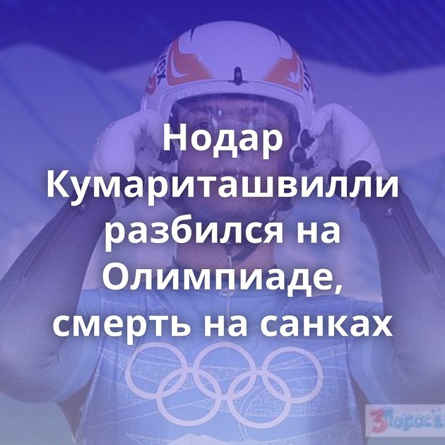 Нодар Кумариташвилли разбился на Олимпиаде, смерть на санках