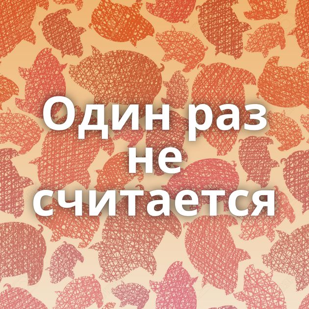 Один раз не считается