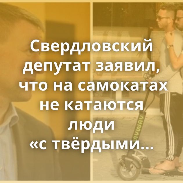 Свердловский депутат заявил, что на самокатах не катаются люди «с твёрдыми гетеросексуальными…