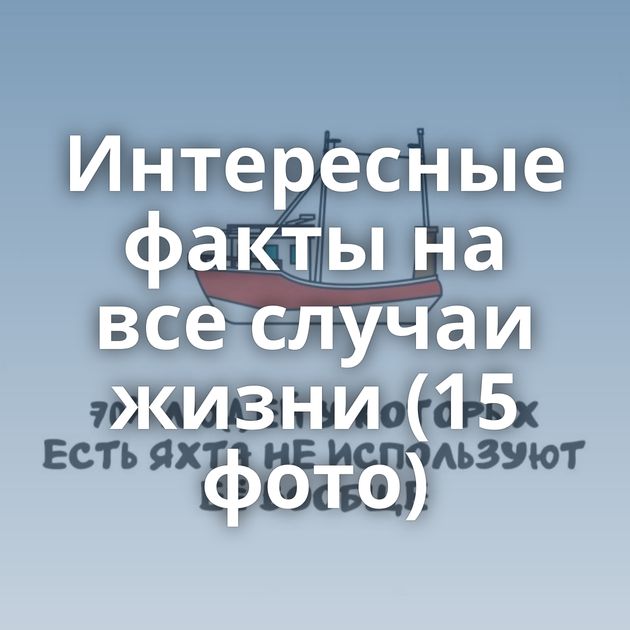 Интересные факты на все случаи жизни (15 фото)