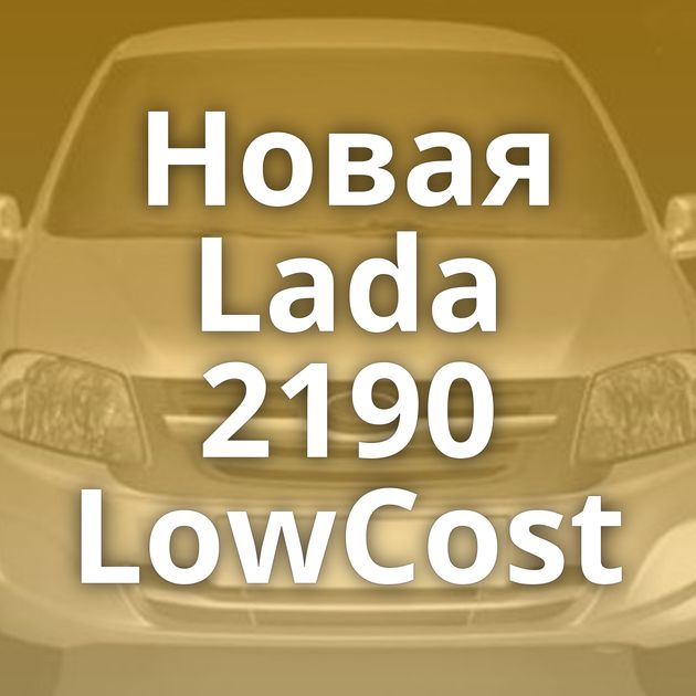 Новая Lada 2190 LowCost