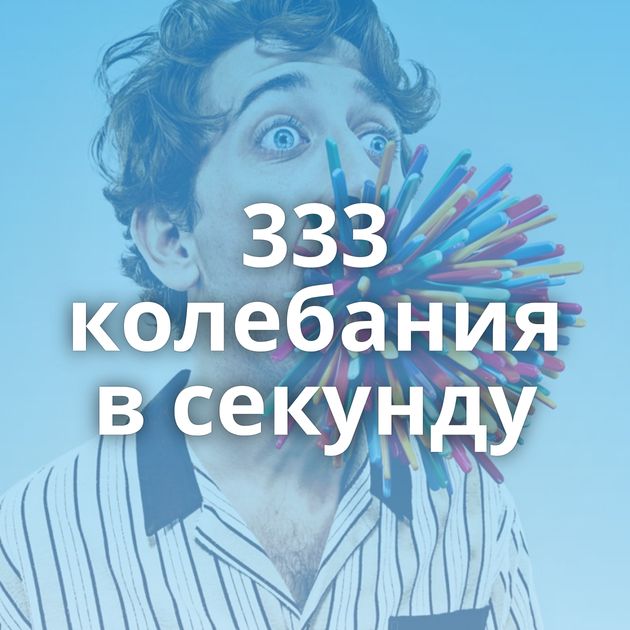 333 колебания в секунду