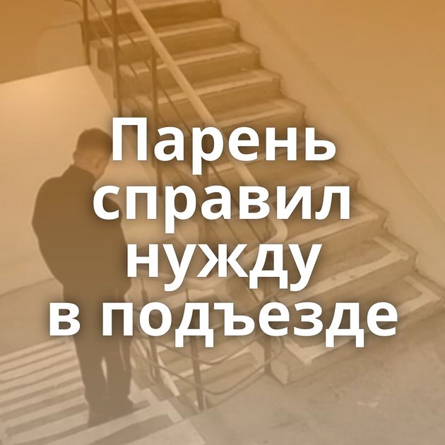 Парень справил нужду в подъезде