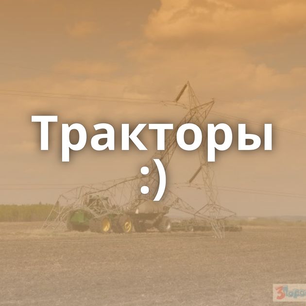 Тракторы :)