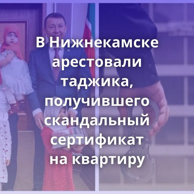 В Нижнекамске арестовали таджика, получившего скандальный сертификат на квартиру