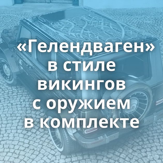 «Гелендваген» в стиле викингов с оружием в комплекте