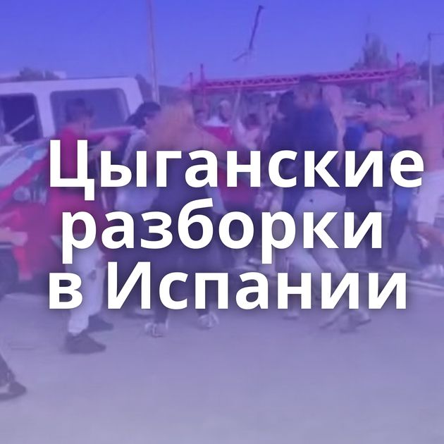 Цыганские разборки в Испании