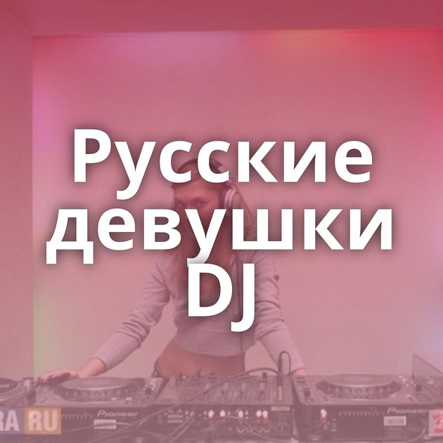 Русские девушки DJ