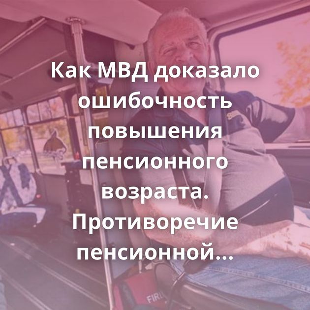 Как МВД доказало ошибочность повышения пенсионного возраста. Противоречие пенсионной реформы