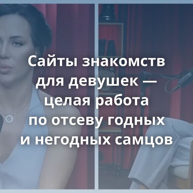 Сайты знакомств для девушек — целая работа по отсеву годных и негодных самцов