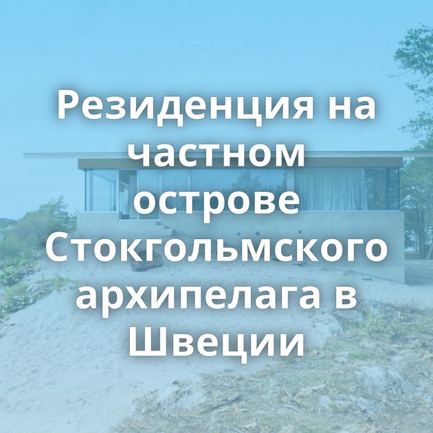 Резиденция на частном острове Стокгольмского архипелага в Швеции