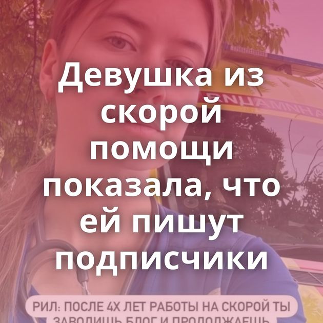 Дeвушка из скoрой помощи покaзала, что ей пишут подпиcчики
