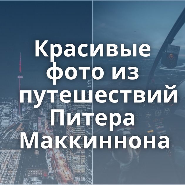 Красивые фото из путешествий Питера Маккиннона