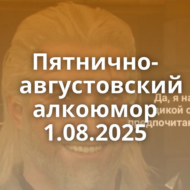 Пятнично-августовский алкоюмор 1.08.2025