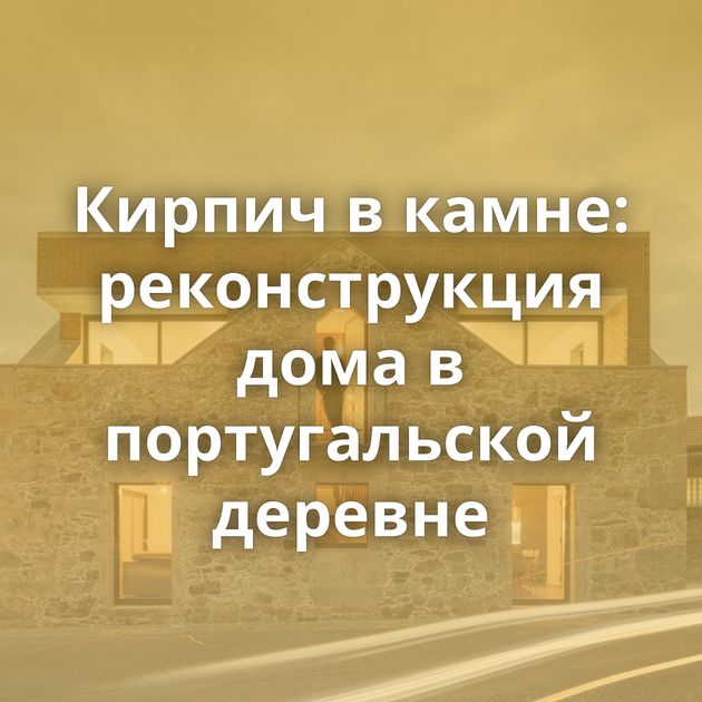 Кирпич в камне: реконструкция дома в португальской деревне