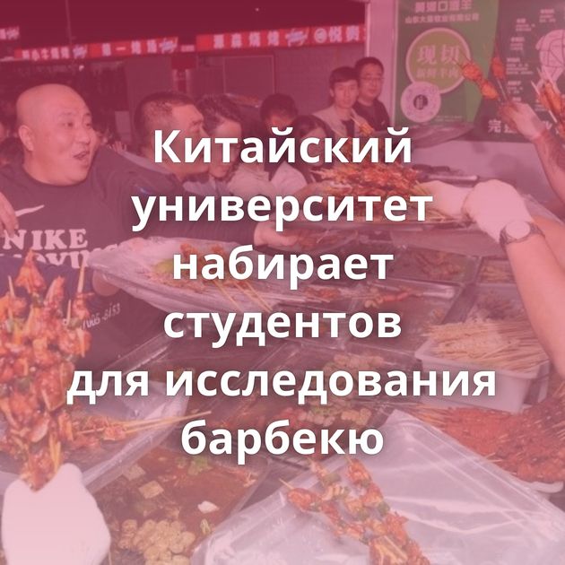 Китайский университет набирает студентов для исследования барбекю