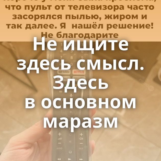 Не ищите здесь смысл. Здесь в основном маразм