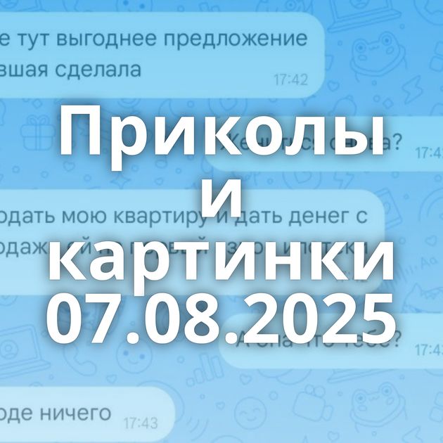 Приколы и картинки 07.08.2025