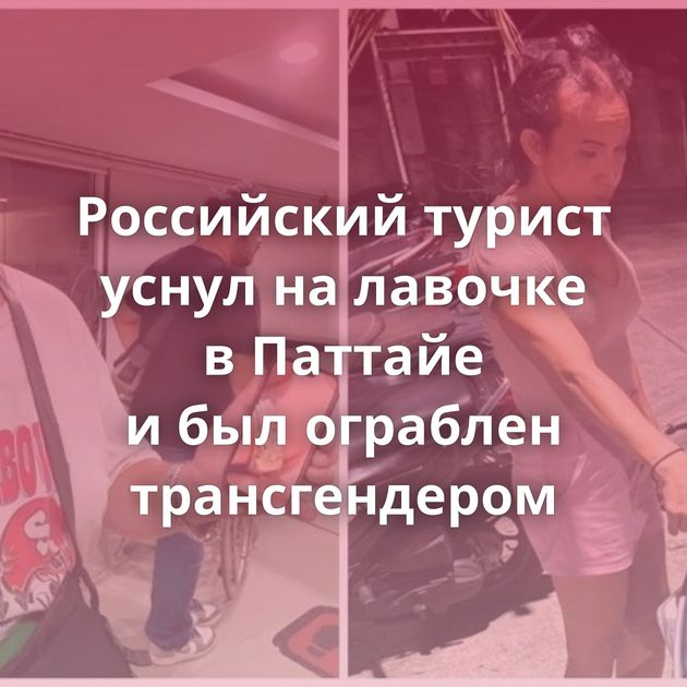 Российский турист уснул на лавочке в Паттайе и был ограблен трансгендером