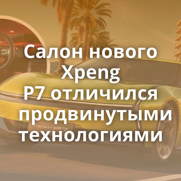 Салон нового Xpeng P7 отличился продвинутыми технологиями