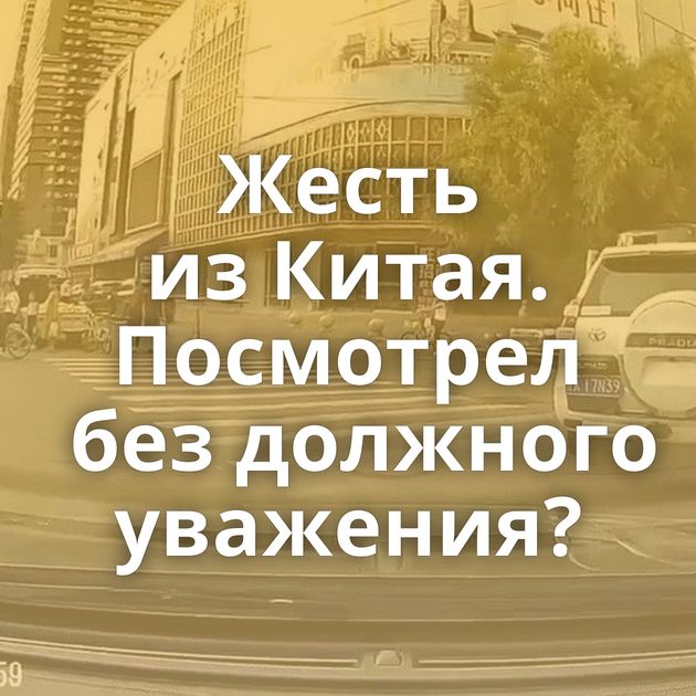 Жесть из Китая. Посмотрел без должного уважения?