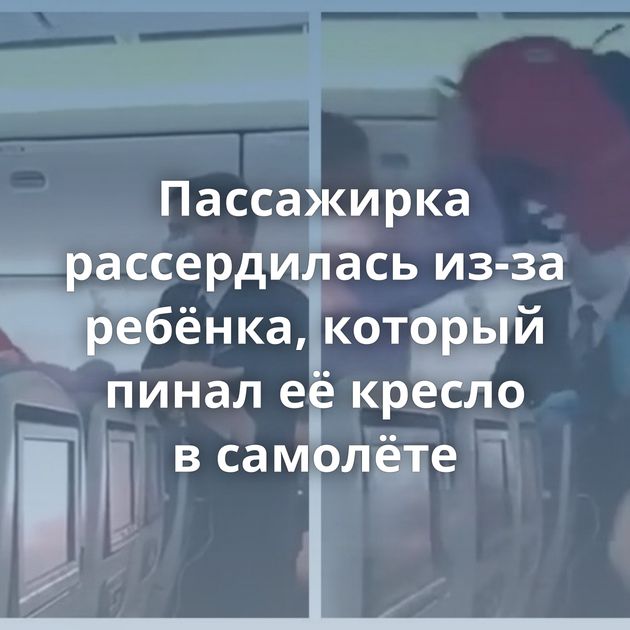 Пассажирка рассердилась из-за ребёнка, который пинал её кресло в самолёте