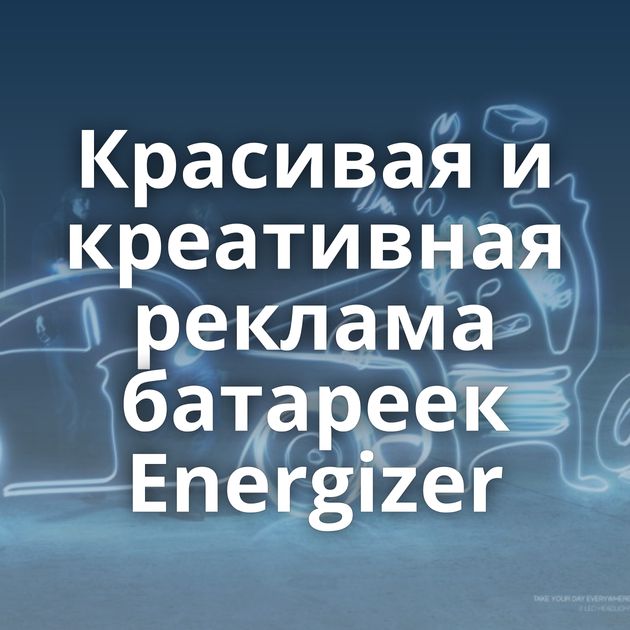 Красивая и креативная реклама батареек Energizer