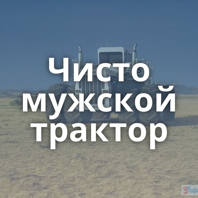 Чисто мужской трактор
