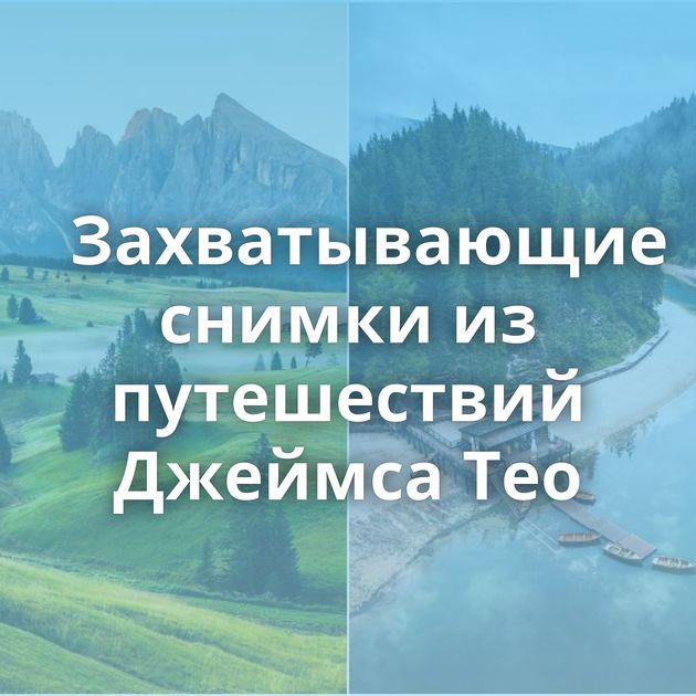 Захватывающие снимки из путешествий Джеймса Тео