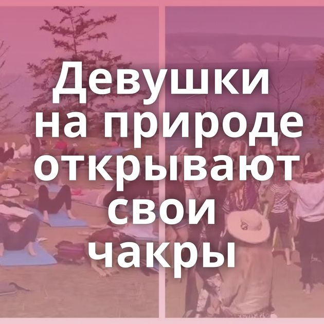 Девушки на природе открывают свои чакры