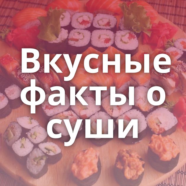 Вкусные факты о суши