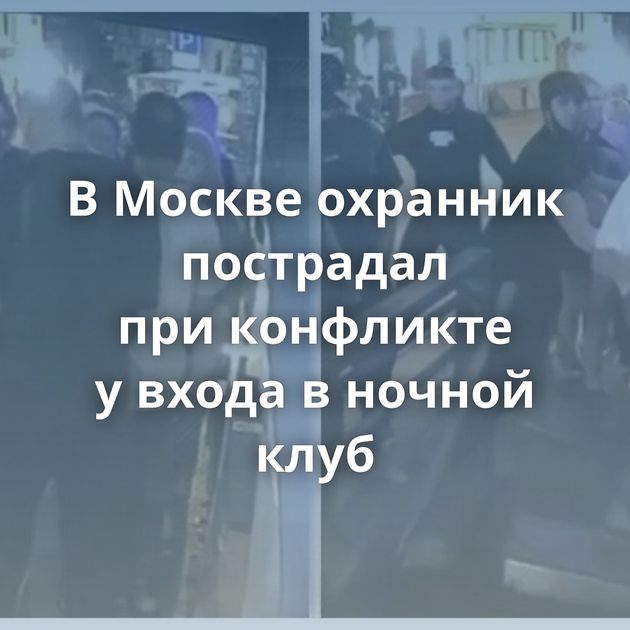 В Москве охранник пострадал при конфликте у входа в ночной клуб