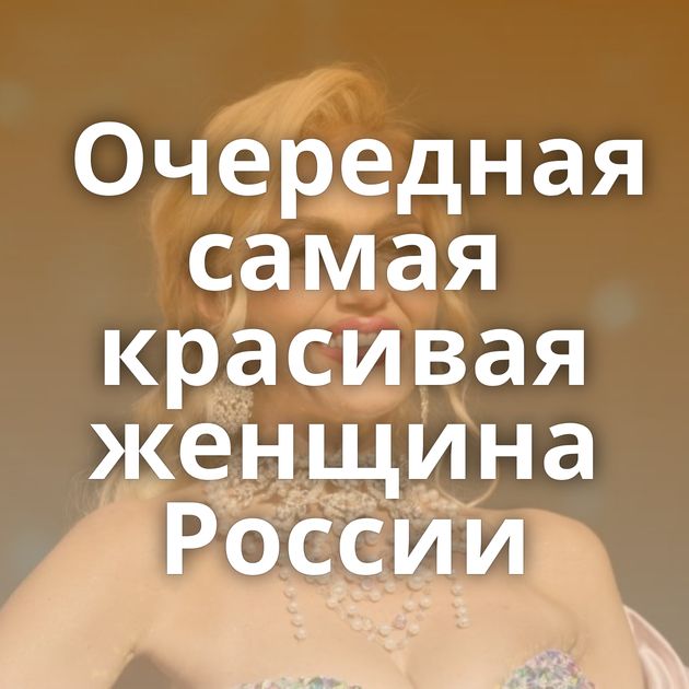 Очередная самая красивая женщина России