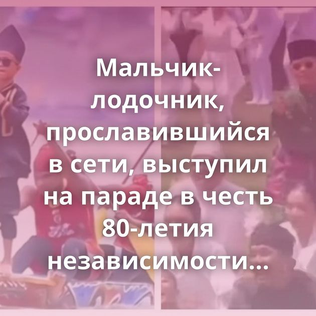Мальчик-лодочник, прославившийся в сети, выступил на параде в честь 80-летия независимости Индонезии
