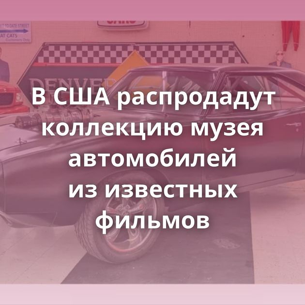 В США распродадут коллекцию музея автомобилей из известных фильмов