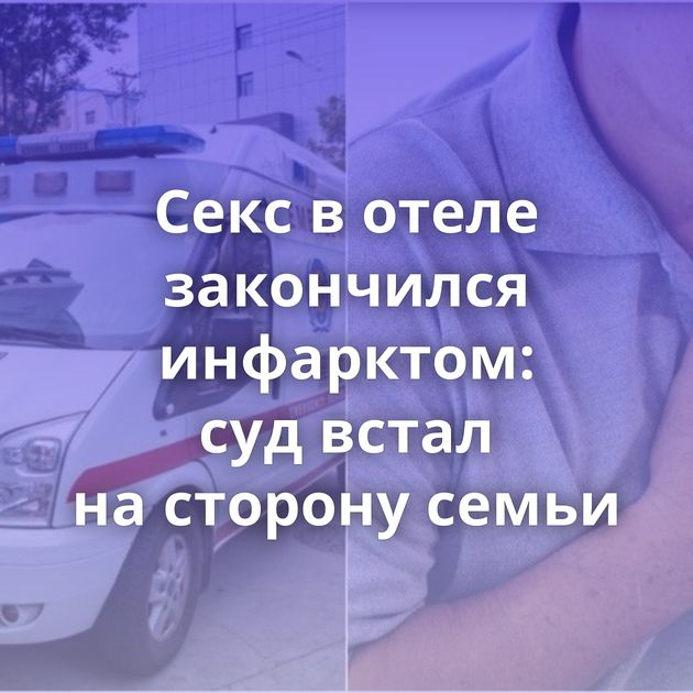 Секс в отеле закончился инфарктом: суд встал на сторону семьи