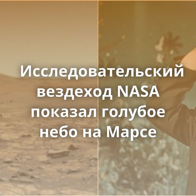 Исследовательский вездеход NASA показал голубое небо на Марсе