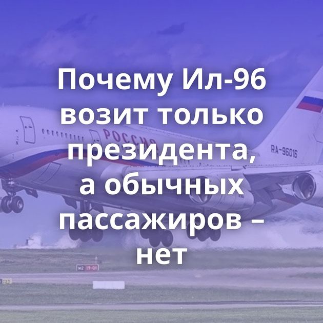 Почему Ил-96 возит только президента, а обычных пассажиров – нет