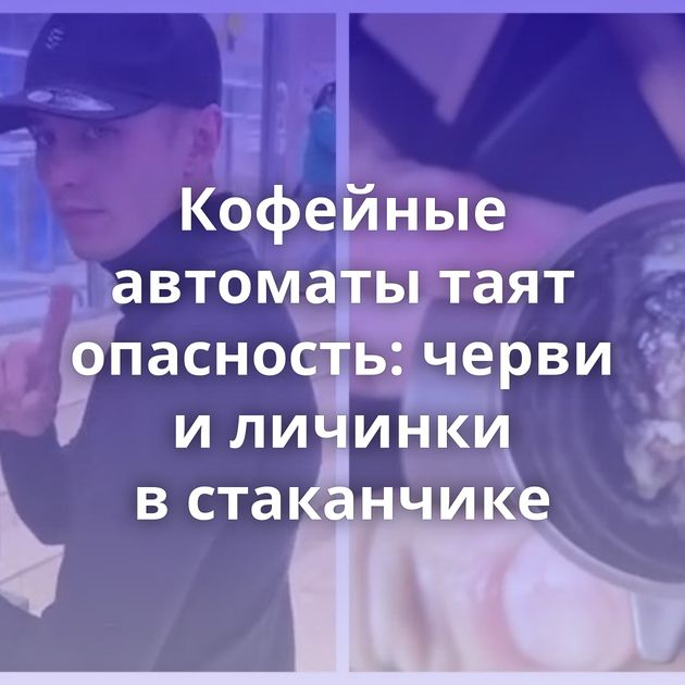 Кофейные автоматы таят опасность: черви и личинки в стаканчике
