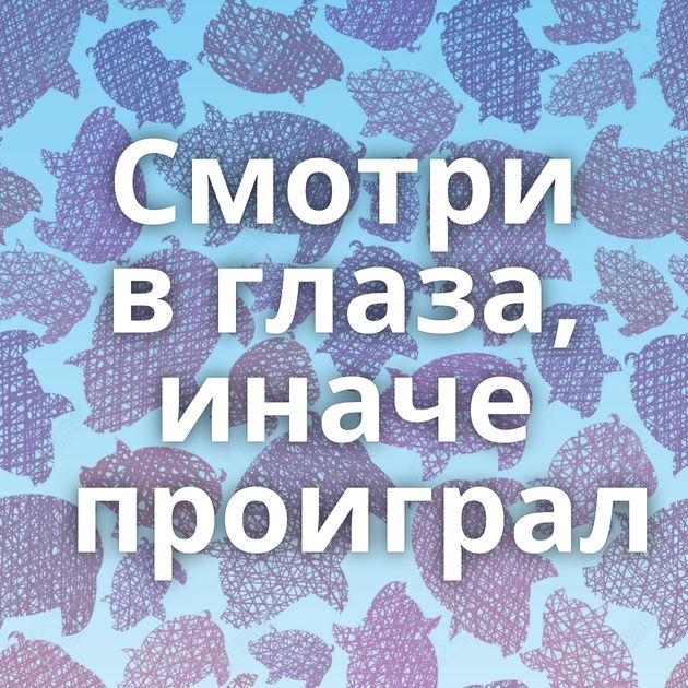 Смотри в глаза, иначе проиграл⁠⁠