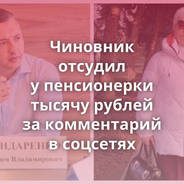 Чиновник отсудил у пенсионерки тысячу рублей за комментарий в соцсетях